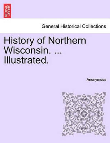 Cover image for History of Northern Wisconsin. ... Illustrated.