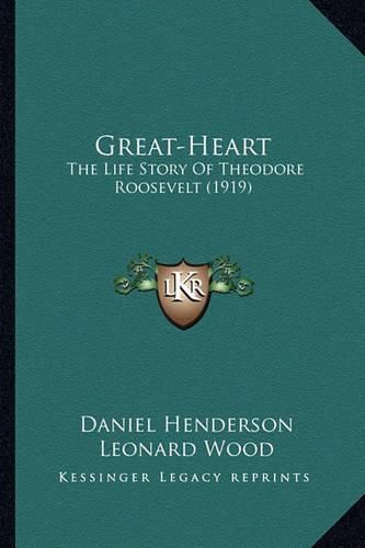 Great-Heart Great-Heart: The Life Story of Theodore Roosevelt (1919) the Life Story of Theodore Roosevelt (1919)