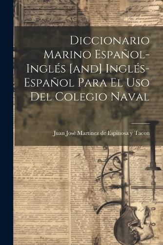 Cover image for Diccionario Marino Espanol-ingles [and] Ingles-espanol Para El Uso Del Colegio Naval