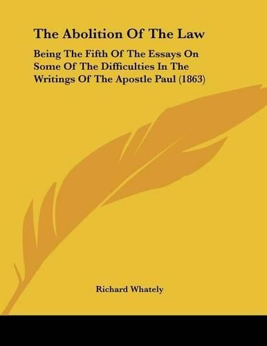 Cover image for The Abolition of the Law: Being the Fifth of the Essays on Some of the Difficulties in the Writings of the Apostle Paul (1863)