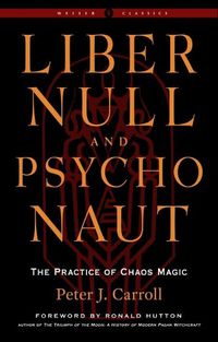 Cover image for Liber Null & Psychonaut - Revised and Expanded Edition: The Practice of Chaos Magic Weiser Classics