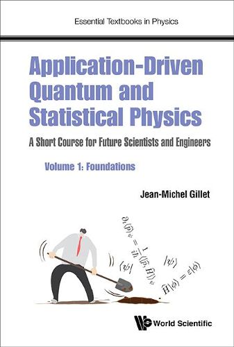 Cover image for Application-driven Quantum And Statistical Physics: A Short Course For Future Scientists And Engineers - Volume 1: Foundations