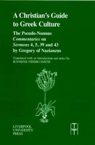 Cover image for A Christian's Guide to Greek Culture: The Pseudo-Nonnus 'Commentaries' on 'Sermons' 4, 5, 39 and 43 by Gregory of Nazianus