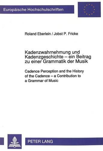 Cover image for Kadenzwahrnehmung Und Kadenzgeschichte - Ein Beitrag Zu Einer Grammatik Der Musik: Cadence Perception and the History of the Cadence - a Contribution to a Grammar of Music