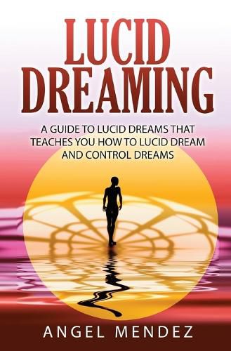 Cover image for Lucid Dreaming: A Guide to Lucid Dreams That Teaches You How to Lucid Dream and Control Dreams