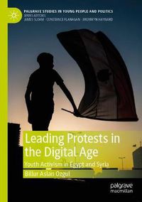 Cover image for Leading Protests in the Digital Age: Youth Activism in Egypt and Syria