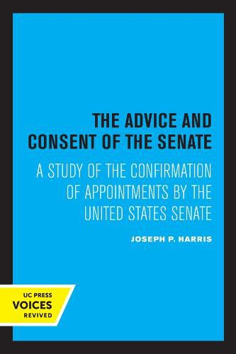 Cover image for The Advice and Consent of the Senate: A Study of the Confirmation of Appointments by the United States Senate