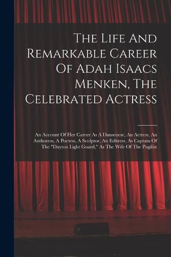 Cover image for The Life And Remarkable Career Of Adah Isaacs Menken, The Celebrated Actress