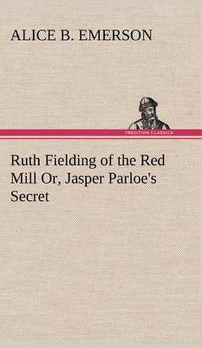 Cover image for Ruth Fielding of the Red Mill Or, Jasper Parloe's Secret