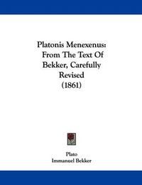 Cover image for Platonis Menexenus: From the Text of Bekker, Carefully Revised (1861)