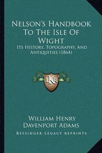 Cover image for Nelson's Handbook to the Isle of Wight: Its History, Topography, and Antiquities (1864)