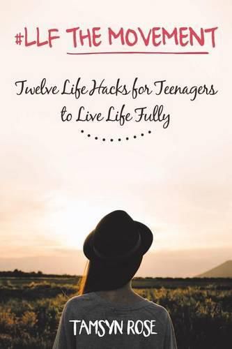 Cover image for #llf the Movement: Twelve Life Hacks for Teenagers to Live Life Fully