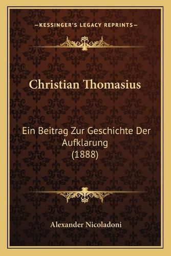 Christian Thomasius: Ein Beitrag Zur Geschichte Der Aufklarung (1888)