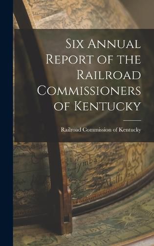 Cover image for Six Annual Report of the Railroad Commissioners of Kentucky