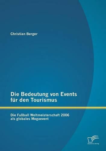 Cover image for Die Bedeutung von Events fur den Tourismus: Die Fussball Weltmeisterschaft 2006 als globales Megaevent