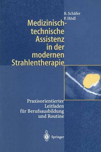 Medizinisch-Technische Assistenz in Der Modernen Strahlentherapie: Praxisorientierter Leitfaden Fur Berufsausbildung Und Routine