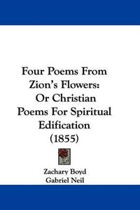 Cover image for Four Poems From Zion's Flowers: Or Christian Poems For Spiritual Edification (1855)