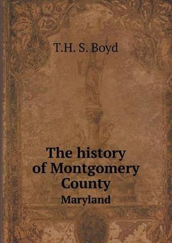 Cover image for The history of Montgomery County Maryland