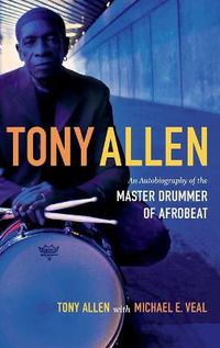 Cover image for Tony Allen: An Autobiography of the Master Drummer of Afrobeat