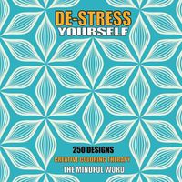 Cover image for De-Stress Yourself: 250 Designs to Color! Creative Coloring Therapy Book With a Variety of Mandalas, Flowers and Other Designs [170 pages - 8.5 x 8.5 Inches]