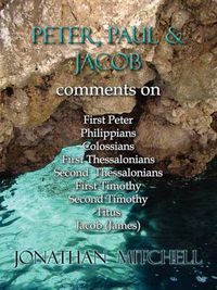 Cover image for Peter, Paul and Jacob, Comments On First Peter, Philippians, Colossians, First Thessalonians, Second Thessalonians, First Timothy, Second Timothy, Titus, Jacob (James)