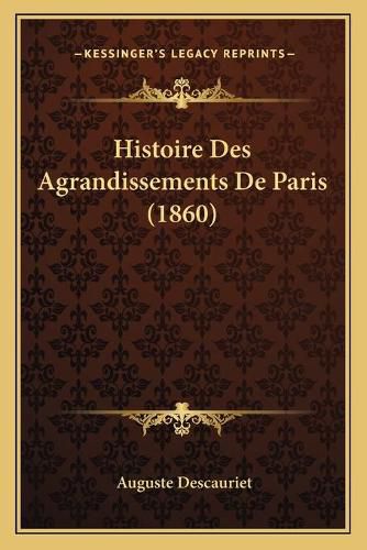 Cover image for Histoire Des Agrandissements de Paris (1860)