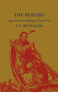 Cover image for The Beavers: Pages from the Writings of Grey Owl