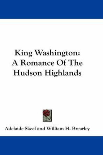 King Washington: A Romance of the Hudson Highlands