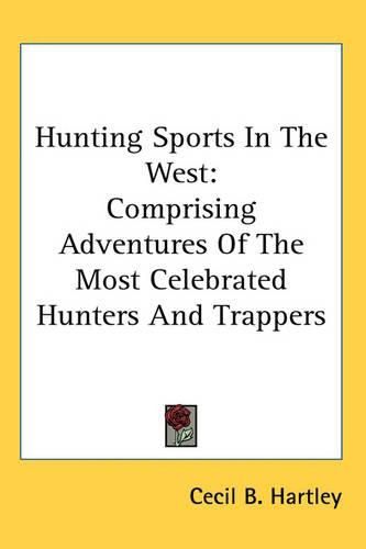 Cover image for Hunting Sports In The West: Comprising Adventures Of The Most Celebrated Hunters And Trappers