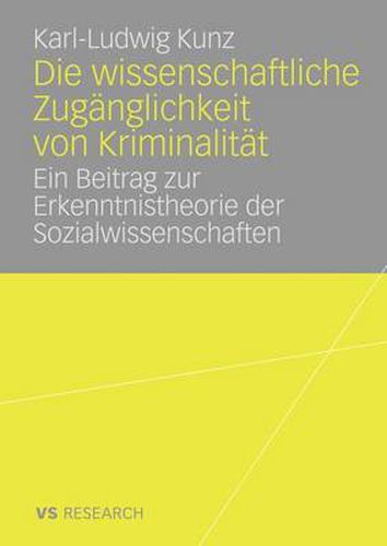 Die Wissenschaftliche Zuganglichkeit Von Kriminalitat: Ein Beitrag Zur Erkenntnistheorie Der Sozialwissenschaften