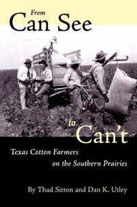 Cover image for From Can See to Can't: Texas Cotton Farmers on the Southern Prairies