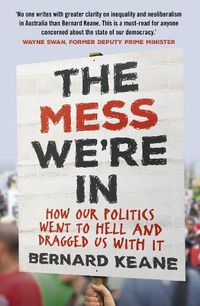 Cover image for The Mess We're In: How Our Politics Went to Hell and Dragged Us with It