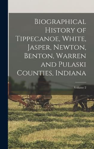 Cover image for Biographical History of Tippecanoe, White, Jasper, Newton, Benton, Warren and Pulaski Counties, Indiana; Volume 2