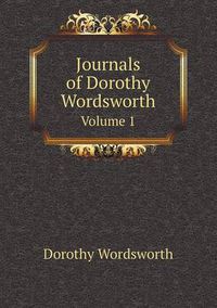 Cover image for Journals of Dorothy Wordsworth Volume 1