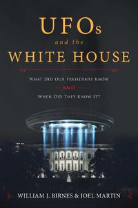 Cover image for UFOs and The White House: What Did Our Presidents Know and When Did They Know It?
