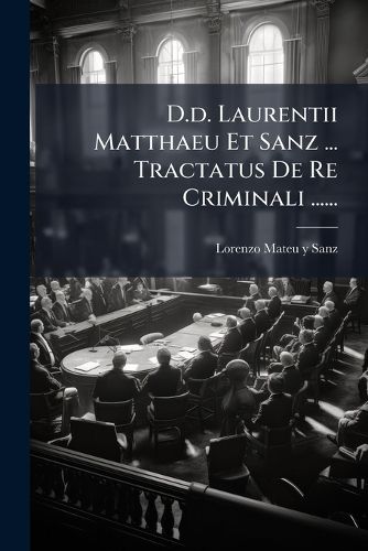Cover image for D.D. Laurentii Matthaeu Et Sanz ... Tractatus de Re Criminali ......