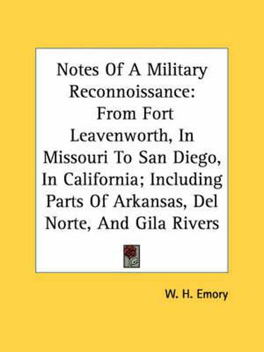 Cover image for Notes of a Military Reconnoissance: From Fort Leavenworth, in Missouri to San Diego, in California; Including Parts of Arkansas, del Norte, and Gila Rivers