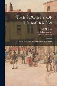 Cover image for The Society of To-morrow: a Forecast of Its Political and Economic Organisation