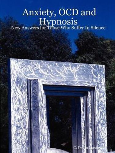 Cover image for Anxiety, OCD and Hypnosis: New Answers for Those Who Suffer In Silence