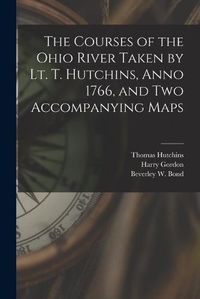 Cover image for The Courses of the Ohio River Taken by Lt. T. Hutchins, Anno 1766, and Two Accompanying Maps