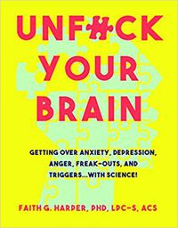 Cover image for Unfuck Your Brain: Using Science To Get Over Anxiety, Depression, Anger, Freak-Outs, and Triggers