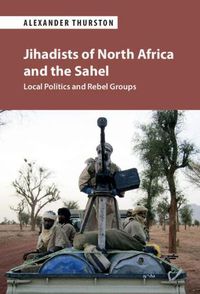 Cover image for Jihadists of North Africa and the Sahel: Local Politics and Rebel Groups