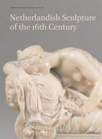 Cover image for Netherlands Yearbook for History of Art / Nederlands Kunsthistorisch Jaarboek 67 (2017): Netherlandish Sculpture of the 16th Century