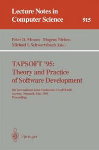 Cover image for TAPSOFT '95: Theory and Practice of Software Development: 6th International Joint Conference CAAP/FASE, Aarhus, Denmark, May 22 - 26, 1995. Proceedings