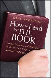 Cover image for How to Lead by THE BOOK: Proverbs, Parables, and Principles to Tackle Your Toughest Business Challenges