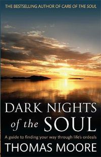 Cover image for Dark Nights Of The Soul: A guide to finding your way through life's ordeals