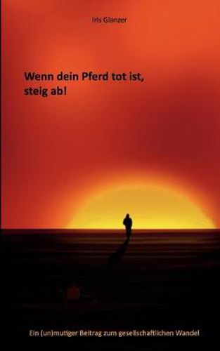 Cover image for Wenn dein Pferd tot ist, steig ab!: Ein (un)mutiger Beitrag zum gesellschaftlichen Wandel