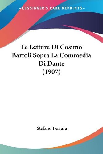 Cover image for Le Letture Di Cosimo Bartoli Sopra La Commedia Di Dante (1907)