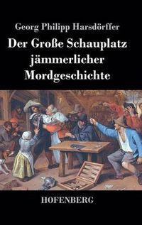 Cover image for Der Grosse Schauplatz jammerlicher Mordgeschichte