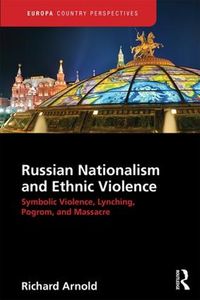 Cover image for Russian Nationalism and Ethnic Violence: Symbolic Violence, Lynching, Pogrom and Massacre